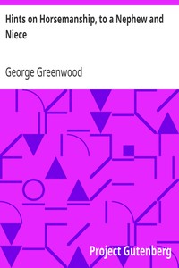 Hints on Horsemanship, to a Nephew and Niece
or, Common Sense and Common Errors in Common Riding by George Greenwood