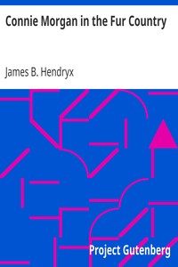 Connie Morgan in the Fur Country by James B. (James Beardsley) Hendryx