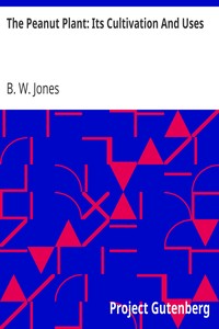 The Peanut Plant: Its Cultivation And Uses by B. W. Jones