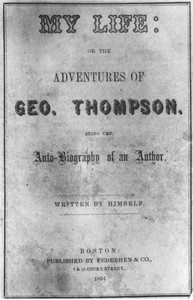 My Life: or the Adventures of Geo. Thompson
Being the Auto-Biography of an Author. Written by Himself. by George Thompson