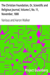The Christian Foundation, Or, Scientific and Religious Journal, Volume I, No. 11, November, 1880 by Various