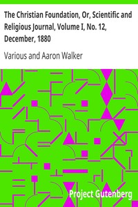 The Christian Foundation, Or, Scientific and Religious Journal, Volume I, No. 12, December, 1880 by Various