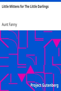 Little Mittens for The Little Darlings
Being the Second Book of the Series by Aunt Fanny