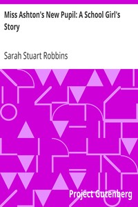 Miss Ashton's New Pupil: A School Girl's Story by Sarah Stuart Robbins