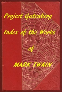 The Works of Mark Twain: An Index of all Project Gutenberg Editions by Mark Twain