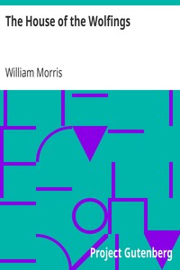 The House of the Wolfings
A Tale of the House of the Wolfings and All the Kindreds of the Mark Written in Prose and in Verse by William Morris