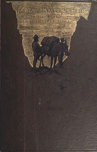 Captain Bayley's Heir: A Tale of the Gold Fields of California by G. A. (George Alfred) Henty
