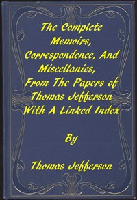The Memoirs, Correspondence, and Miscellanies, From the Papers of Thomas Jefferson
A Linked Index to the Project Gutenberg Editions by Thomas Jefferson