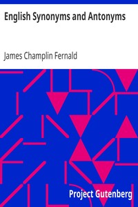 English Synonyms and Antonyms
With Notes on the Correct Use of Prepositions by James Champlin Fernald