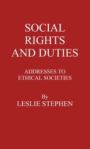 Social Rights And Duties: Addresses to Ethical Societies. Vol 1 [of 2] by Leslie Stephen