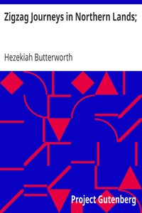 Zigzag Journeys in Northern Lands;
The Rhine to the Arctic; A Summer Trip of the Zigzag Club Through Holland, Germany, Denmark, Norway, and Sweden by Hezekiah Butterworth