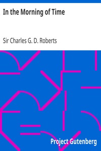 In the Morning of Time by Charles G. D. Roberts