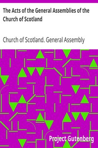 The Acts of the General Assemblies of the Church of Scotland by Church of Scotland. General Assembly