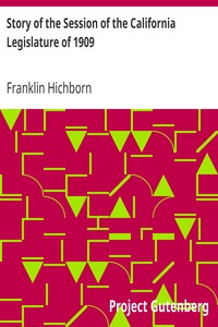 Story of the Session of the California Legislature of 1909 by Franklin Hichborn