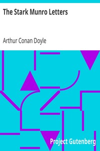 The Stark Munro Letters
Being series of twelve letters written by J. Stark Munro, M.B., to his friend and former fellow-student, Herbert Swanborough, of Lowell, Massachusetts, during the years 1881-1884 by Arthur Conan Doyle