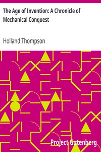 The Age of Invention: A Chronicle of Mechanical Conquest by Holland Thompson