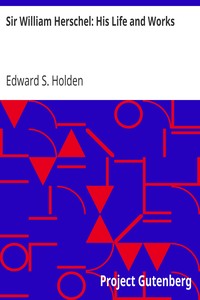 Sir William Herschel: His Life and Works by Edward S. (Edward Singleton) Holden