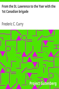 From the St. Lawrence to the Yser with the 1st Canadian brigade by Frederic C. Curry