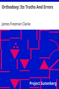 Orthodoxy: Its Truths And Errors by James Freeman Clarke