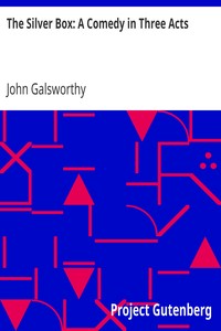 The Silver Box: A Comedy in Three Acts by John Galsworthy