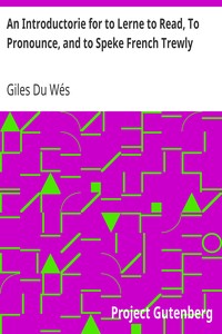 An Introductorie for to Lerne to Read, To Pronounce, and to Speke French Trewly by Giles Du Wés
