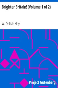 Brighter Britain! (Volume 1 of 2)
or Settler and Maori in Northern New Zealand by W. Delisle (William Delisle) Hay
