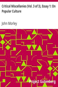 Critical Miscellanies (Vol. 3 of 3), Essay 1: On Popular Culture by John Morley