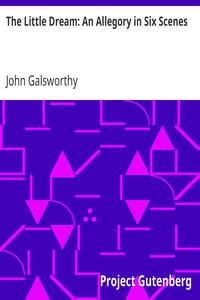 The Little Dream: An Allegory in Six Scenes by John Galsworthy