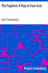 The Fugitive: A Play in Four Acts by John Galsworthy