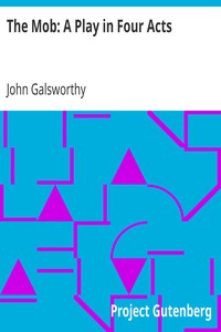 The Mob: A Play in Four Acts by John Galsworthy