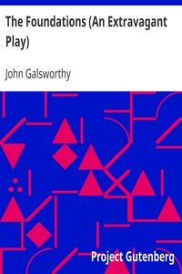 The Foundations (An Extravagant Play) by John Galsworthy