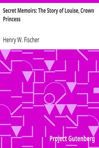 Secret Memoirs: The Story of Louise, Crown Princess by Henry W. (Henry William) Fischer