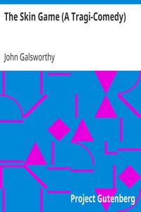 The Skin Game (A Tragi-Comedy) by John Galsworthy