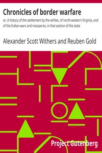 Chronicles of border warfare : $b or, A history of the settlement by the whites, of north-western Virginia, and of the Indian wars and massacres, in that section of the state by Alexander Scott Withers
