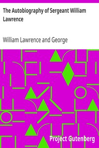 The Autobiography of Sergeant William Lawrence
A Hero of the Peninsular and Waterloo Campaigns by William Lawrence