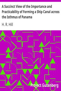A Succinct View of the Importance and Practicability of Forming a Ship Canal across the Isthmus of Panama by H. R. Hill