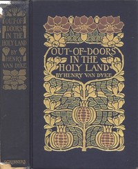 Out-of-Doors in the Holy Land: Impressions of Travel in Body and Spirit by Henry Van Dyke