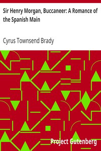 Sir Henry Morgan, Buccaneer: A Romance of the Spanish Main by Cyrus Townsend Brady