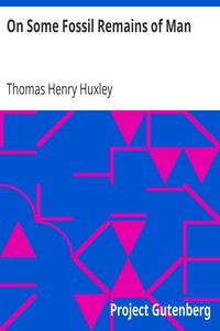 On Some Fossil Remains of Man by Thomas Henry Huxley