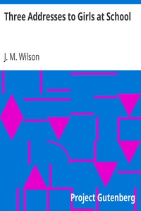 Three Addresses to Girls at School by J. M. (James Maurice) Wilson