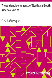 The Ancient Monuments of North and South America, 2nd ed. by C. S. (Constantine Samuel) Rafinesque