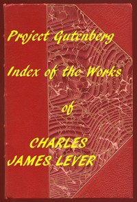 The Works of Charles James Lever
An Index of the Project Gutenberg Works of Lever by Charles James Lever