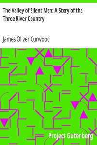 The Valley of Silent Men: A Story of the Three River Country by James Oliver Curwood