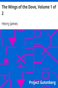 The Wings of the Dove, Volume 1 of 2 by Henry James
