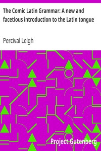 The Comic Latin Grammar: A new and facetious introduction to the Latin tongue by Percival Leigh