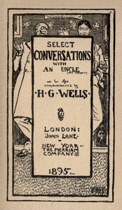 Select Conversations with an Uncle (Now Extinct) and Two Other Reminiscences by H. G. Wells