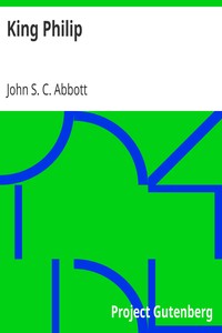 King Philip
Makers of History by John S. C. (John Stevens Cabot) Abbott