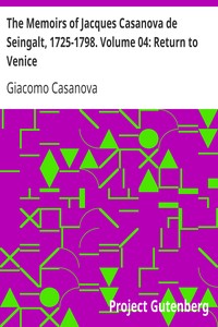The Memoirs of Jacques Casanova de Seingalt, 1725-1798. Volume 04: Return to Venice by Giacomo Casanova