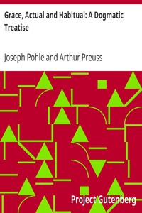 Grace, Actual and Habitual: A Dogmatic Treatise by Joseph Pohle