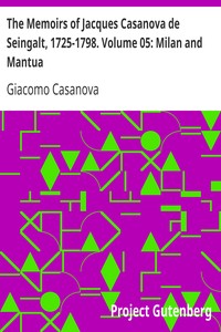 The Memoirs of Jacques Casanova de Seingalt, 1725-1798. Volume 05: Milan and Mantua by Giacomo Casanova